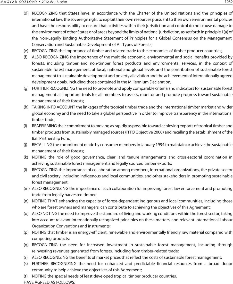 to their own environmental policies and have the responsibility to ensure that activities within their jurisdiction and control do not cause damage to the environment of other States or of areas