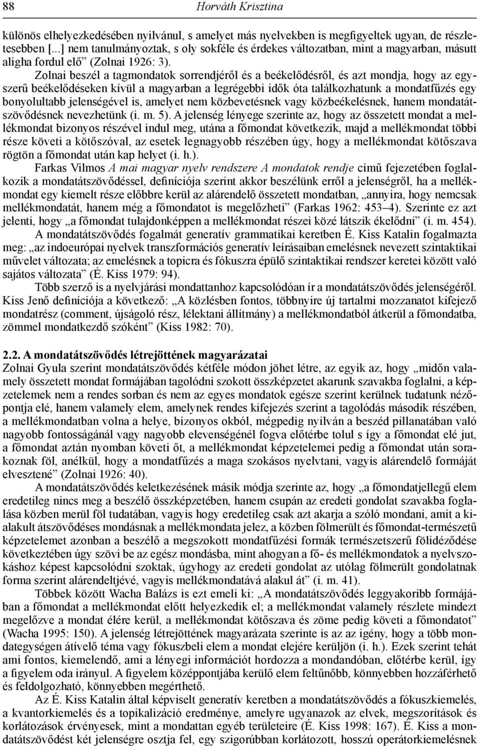 Zolnai beszél a tagmondatok sorrendjéről és a beékelődésről, és azt mondja, hogy az egyszerű beékelődéseken kívül a magyarban a legrégebbi idők óta találkozhatunk a mondatfűzés egy bonyolultabb