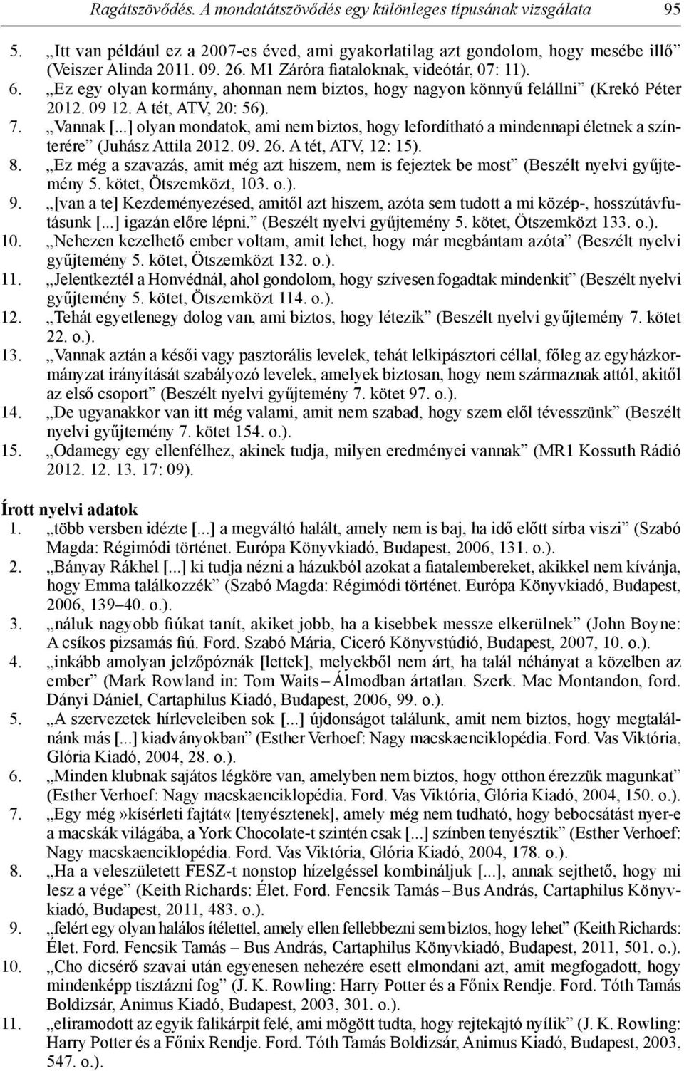 ..] olyan mondatok, ami nem biztos, hogy lefordítható a mindennapi életnek a színterére (Juhász Attila 2012. 09. 26. A tét, ATV, 12: 15). 18.