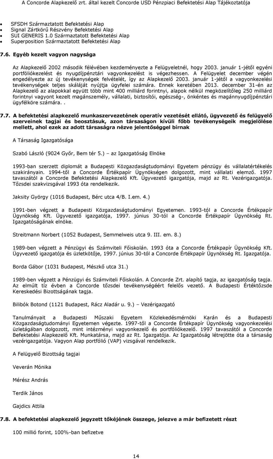 A Felügyelet december végén engedélyezte az új tevékenységek felvételét, így az Alapkezelő 2003. január 1-jétől a vagyonkezelési tevékenységek teljes skáláját nyújtja ügyfelei számára.