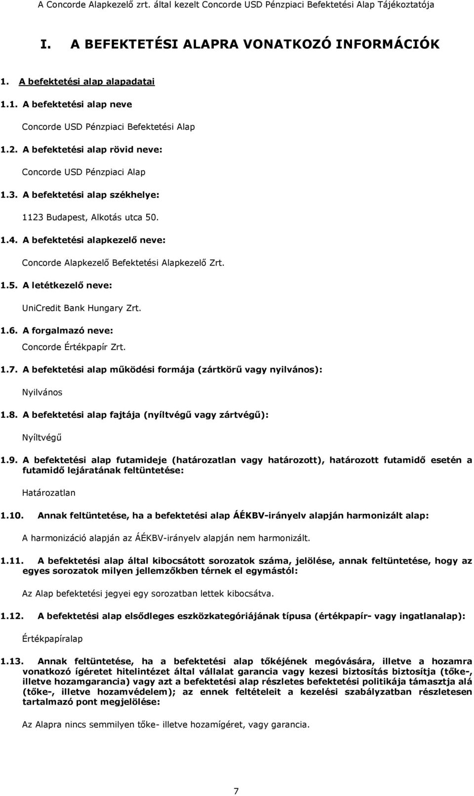 A befektetési alapkezelő neve: Concorde Alapkezelő Befektetési Alapkezelő Zrt. 1.5. A letétkezelő neve: UniCredit Bank Hungary Zrt. 1.6. A forgalmazó neve: Concorde Értékpapír Zrt. 1.7.