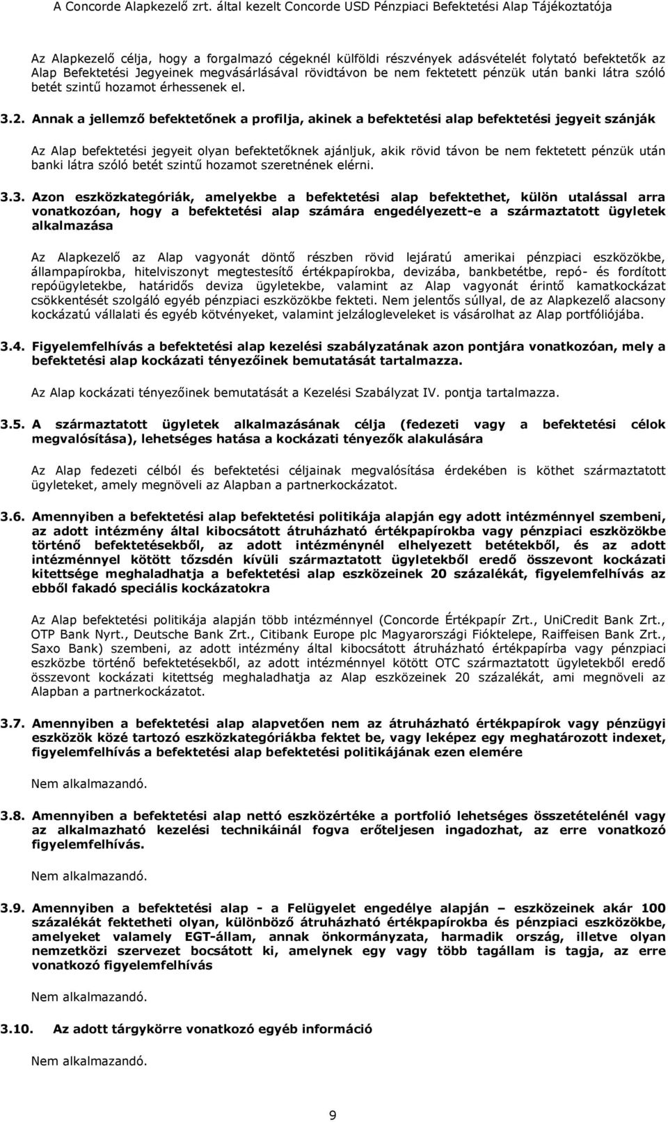 Annak a jellemző befektetőnek a profilja, akinek a befektetési alap befektetési jegyeit szánják Az Alap befektetési jegyeit olyan befektetőknek ajánljuk, akik rövid távon be nem fektetett pénzük után