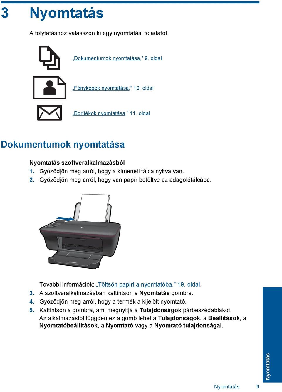 További információk: Töltsön papírt a nyomtatóba, 19. oldal. 3. A szoftveralkalmazásban kattintson a Nyomtatás gombra. 4. Győződjön meg arról, hogy a termék a kijelölt nyomtató. 5.