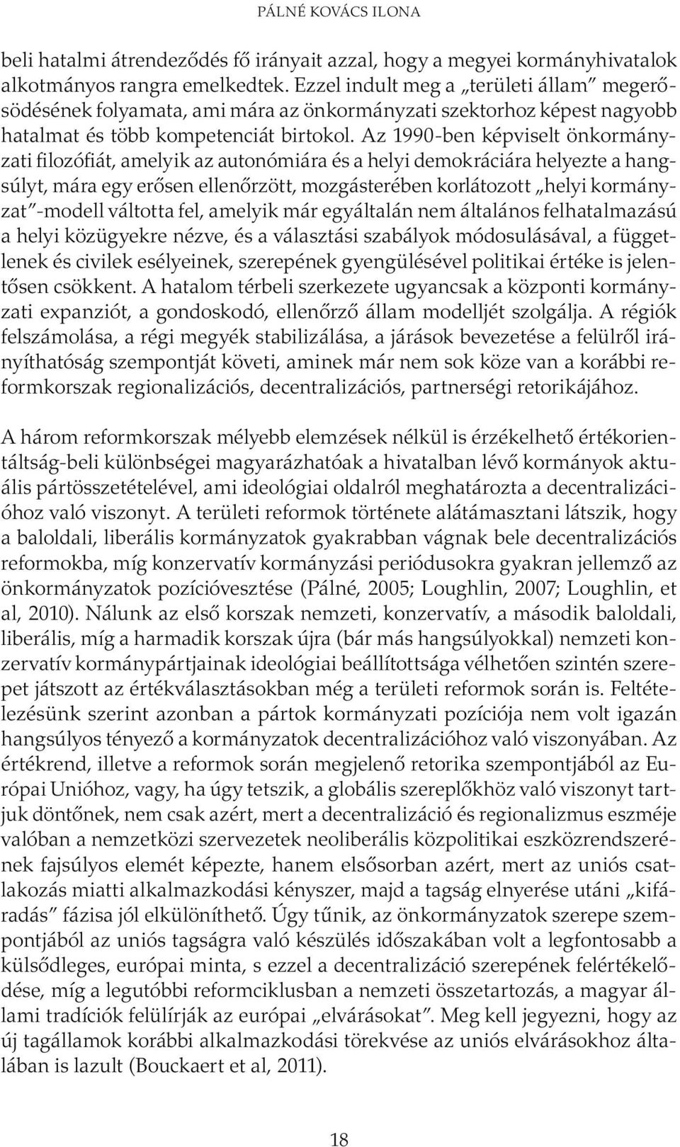 Az 1990-ben képviselt önkormányzati filozófiát, amelyik az autonómiára és a helyi demokráciára helyezte a hangsúlyt, mára egy erősen ellenőrzött, mozgásterében korlátozott helyi kormányzat -modell