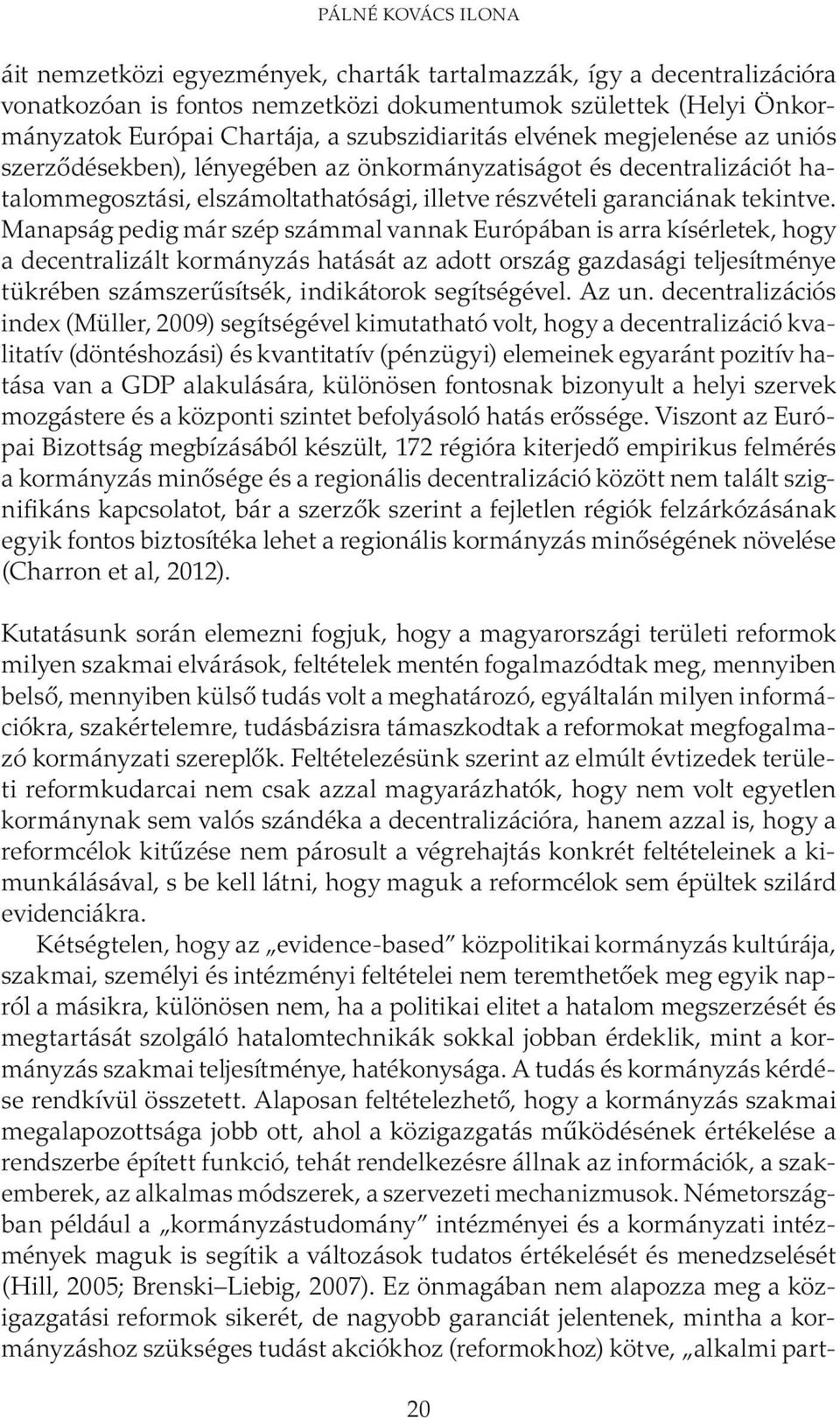 Manapság pedig már szép számmal vannak Európában is arra kísérletek, hogy a decentralizált kormányzás hatását az adott ország gazdasági teljesítménye tükrében számszerűsítsék, indikátorok