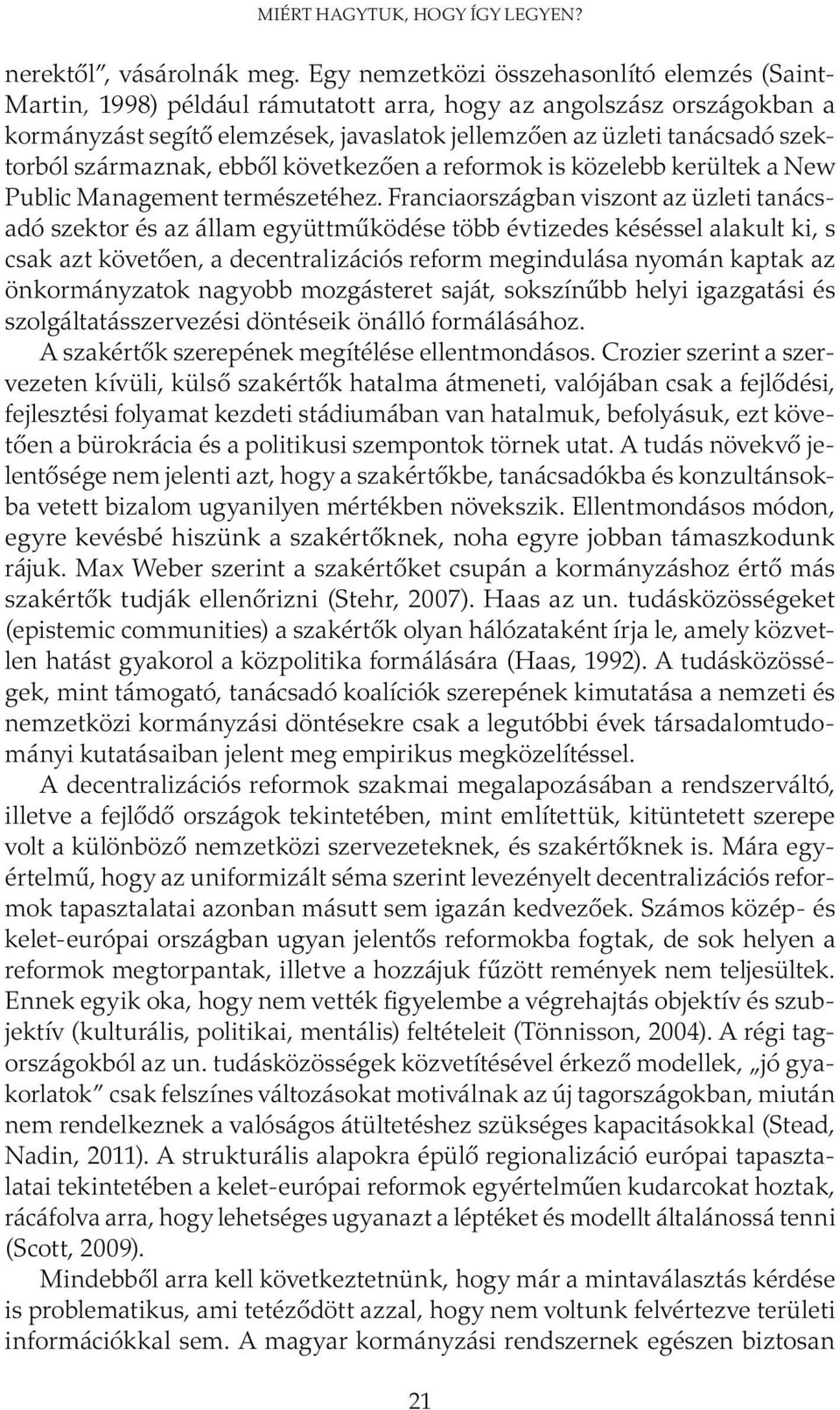 szektorból származnak, ebből következően a reformok is közelebb kerültek a New Public Management természetéhez.