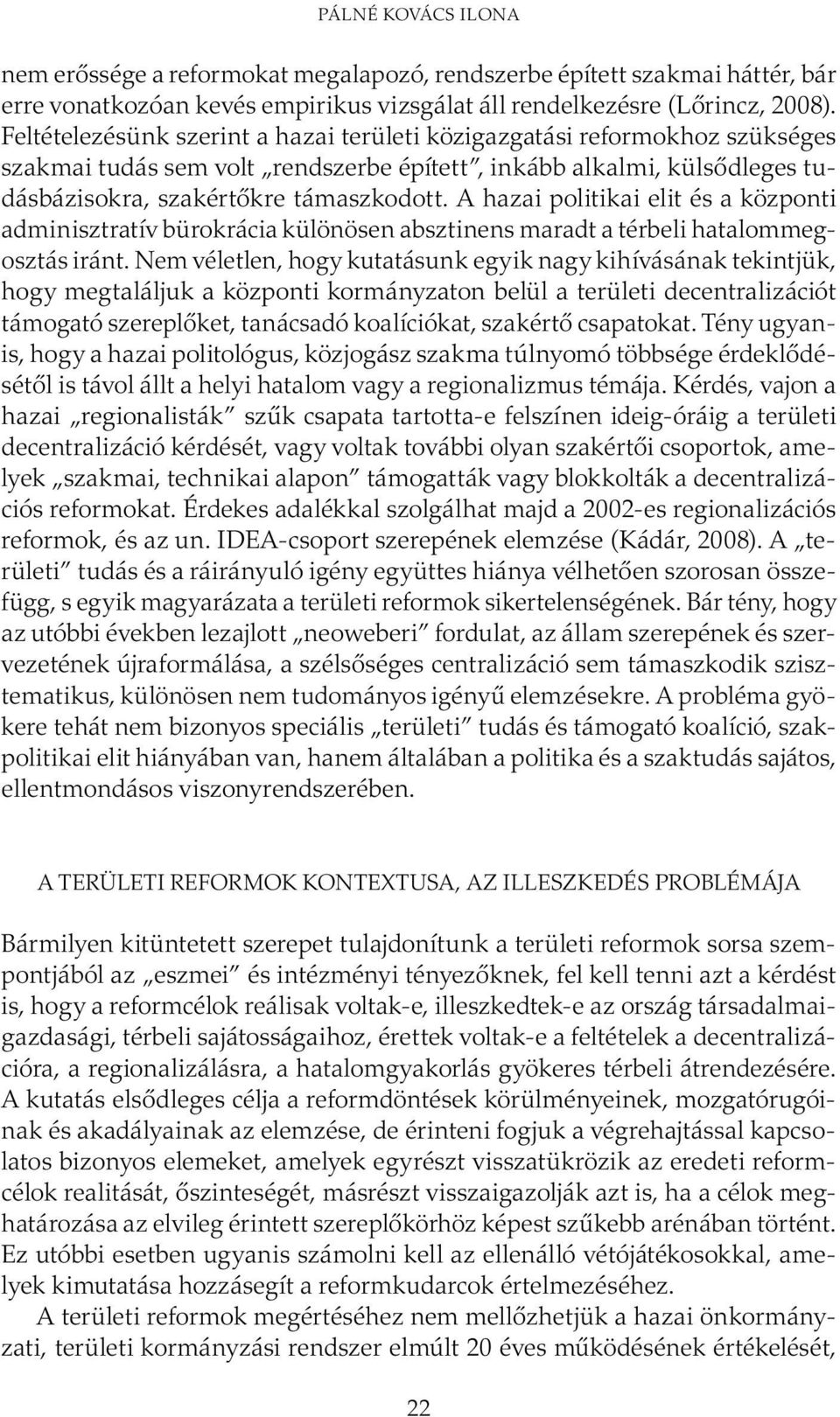 A hazai politikai elit és a központi adminisztratív bürokrácia különösen absztinens maradt a térbeli hatalommegosztás iránt.