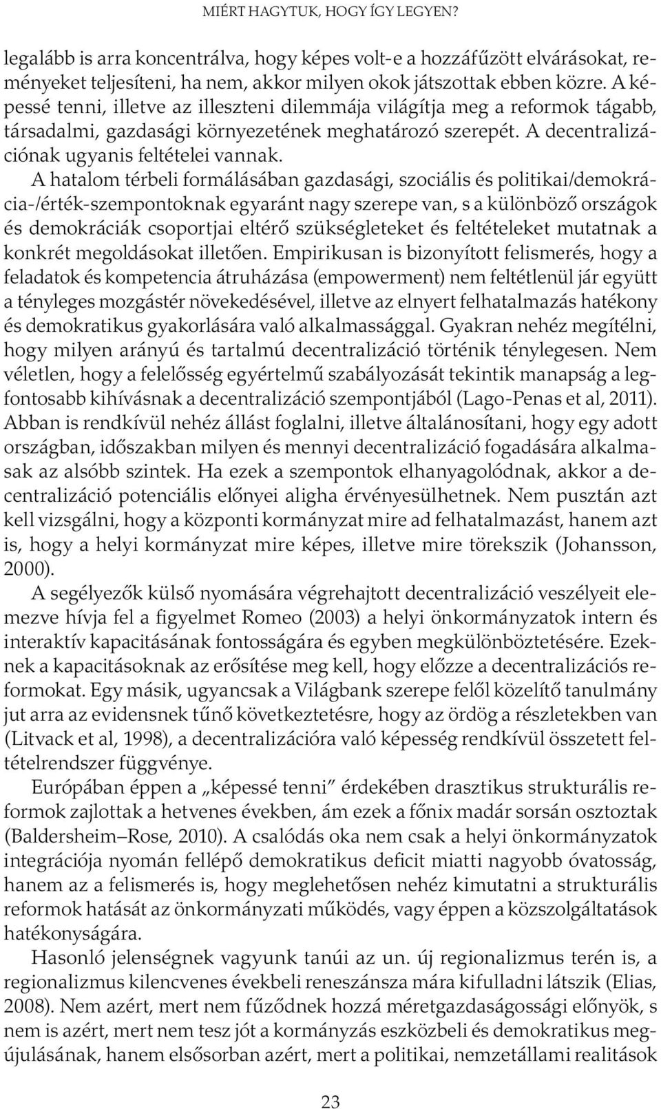 A hatalom térbeli formálásában gazdasági, szociális és politikai/demokrácia-/érték-szempontoknak egyaránt nagy szerepe van, s a különböző országok és demokráciák csoportjai eltérő szükségleteket és