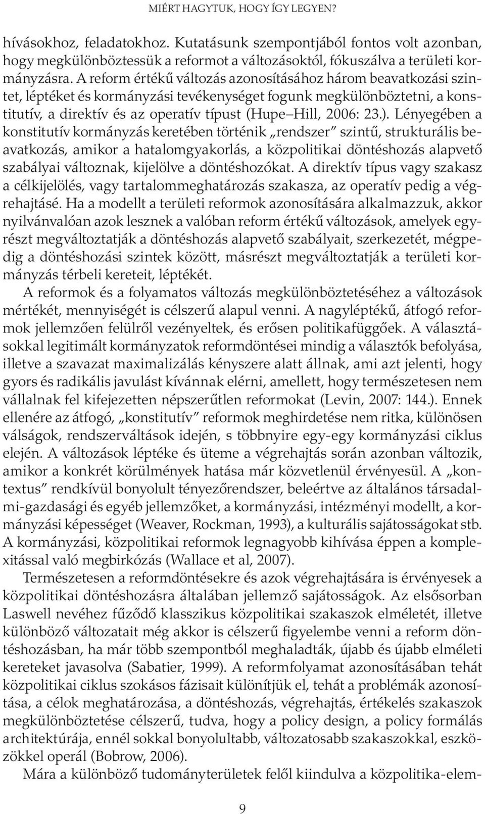 ). Lényegében a konstitutív kormányzás keretében történik rendszer szintű, strukturális beavatkozás, amikor a hatalomgyakorlás, a közpolitikai döntéshozás alapvető szabályai változnak, kijelölve a