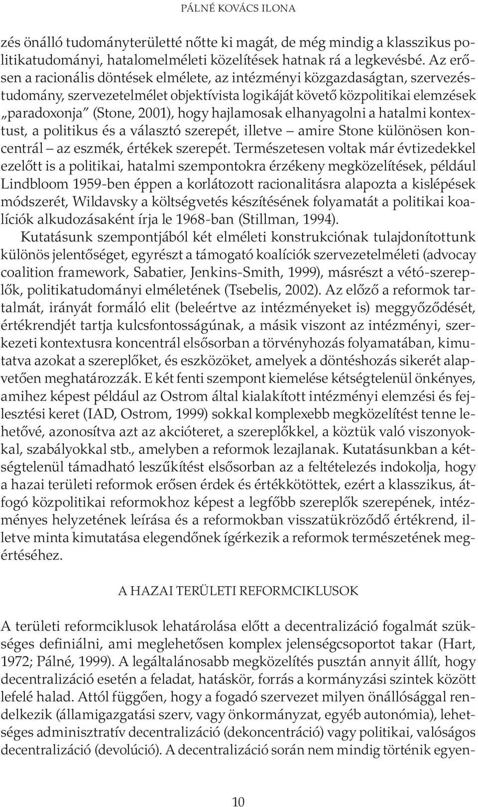 hajlamosak elhanyagolni a hatalmi kontextust, a politikus és a választó szerepét, illetve amire Stone különösen koncentrál az eszmék, értékek szerepét.