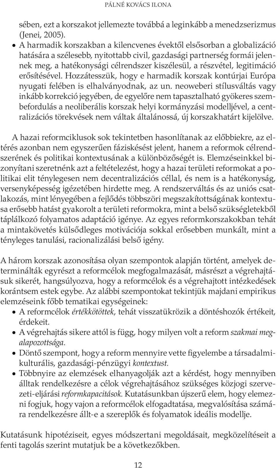 részvétel, legitimáció erősítésével. Hozzátesszük, hogy e harmadik korszak kontúrjai Európa nyugati felében is elhalványodnak, az un.