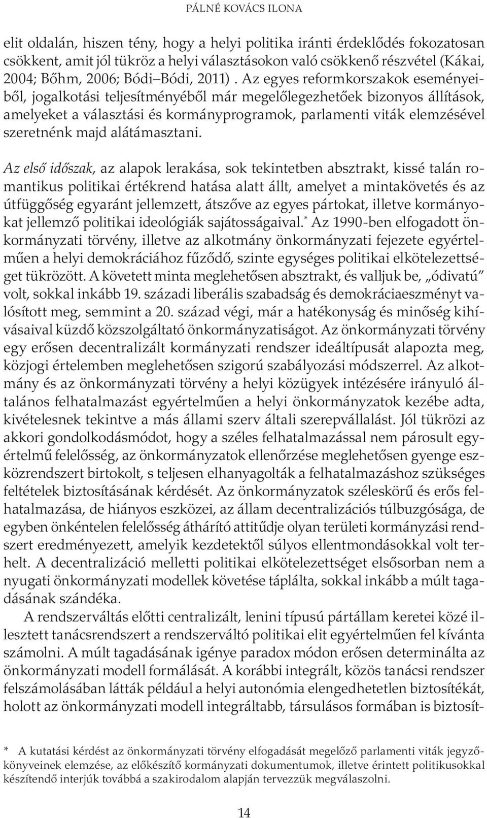 Az egyes reformkorszakok eseményeiből, jogalkotási teljesítményéből már megelőlegezhetőek bizonyos állítások, amelyeket a választási és kormányprogramok, parlamenti viták elemzésével szeretnénk majd