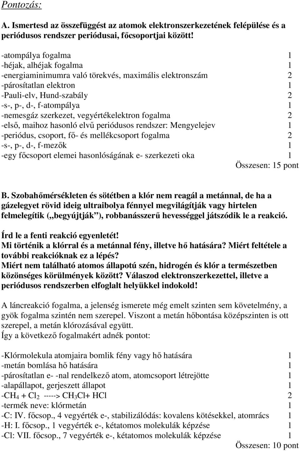 vegyértékelektron fogalma -elsı, maihoz hasonló elvő periódusos rendszer: Mengyelejev -periódus, csoport, fı- és mellékcsoport fogalma -s-, p-, d-, f-mezık -egy fıcsoport elemei hasonlóságának e-