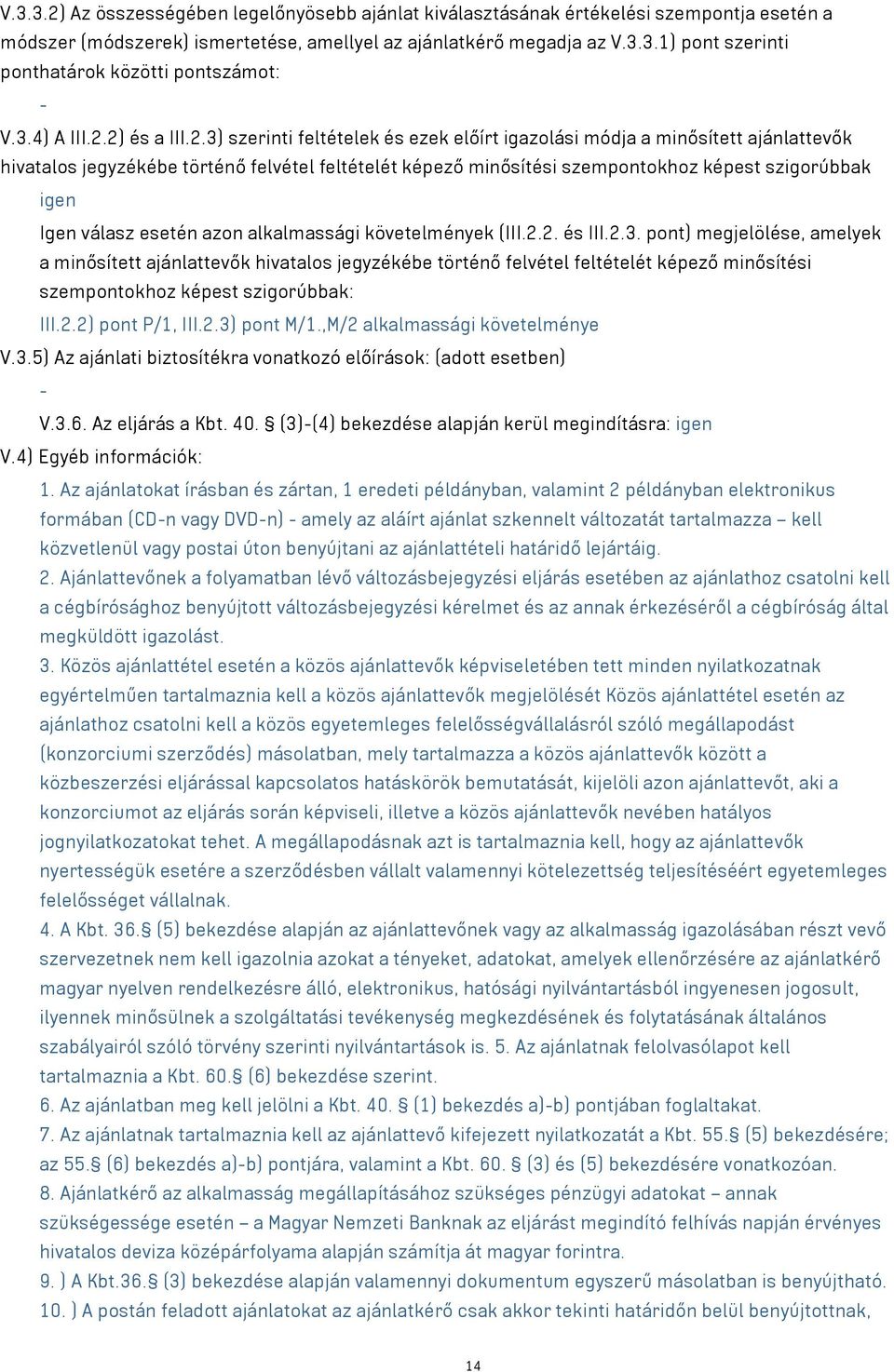 2) és a III.2.3) szerinti feltételek és ezek előírt igazolási módja a minősített ajánlattevők hivatalos jegyzékébe történő felvétel feltételét képező minősítési szempontokhoz képest szigorúbbak igen