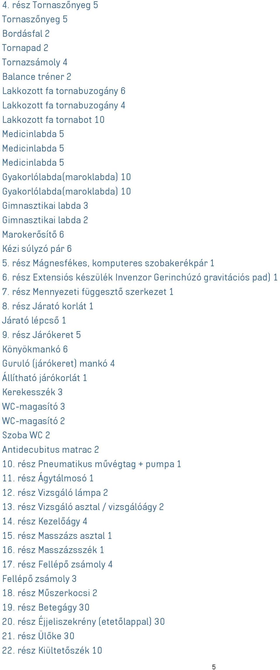 rész Mágnesfékes, komputeres szobakerékpár 1 6. rész Extensiós készülék Invenzor Gerinchúzó gravitációs pad) 1 7. rész Mennyezeti függesztő szerkezet 1 8. rész Járató korlát 1 Járató lépcső 1 9.