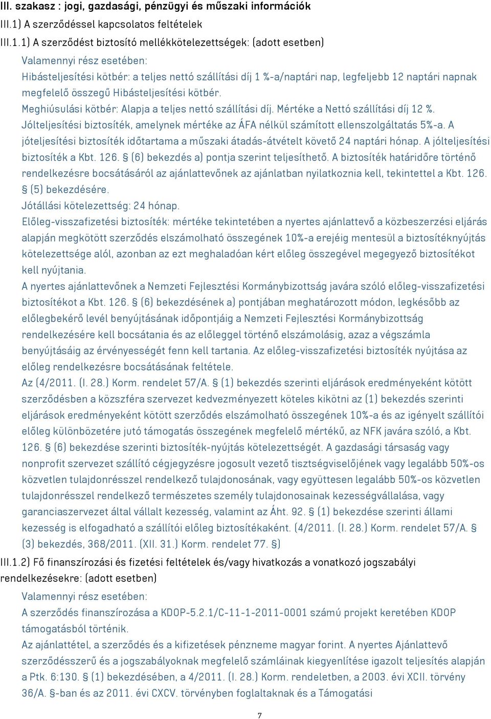 1) A szerződést biztosító mellékkötelezettségek: (adott esetben) Valamennyi rész esetében: Hibásteljesítési kötbér: a teljes nettó szállítási díj 1 %-a/naptári nap, legfeljebb 12 naptári napnak