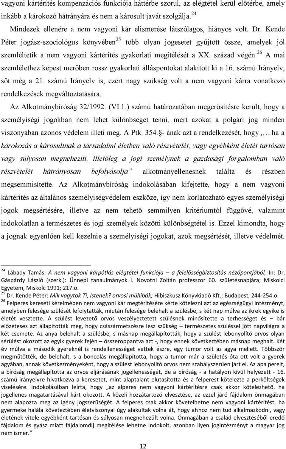 Kende Péter jogász-szociológus könyvében 25 több olyan jogesetet gyűjtött össze, amelyek jól szemléltetik a nem vagyoni kártérítés gyakorlati megítélését a XX. század végén.