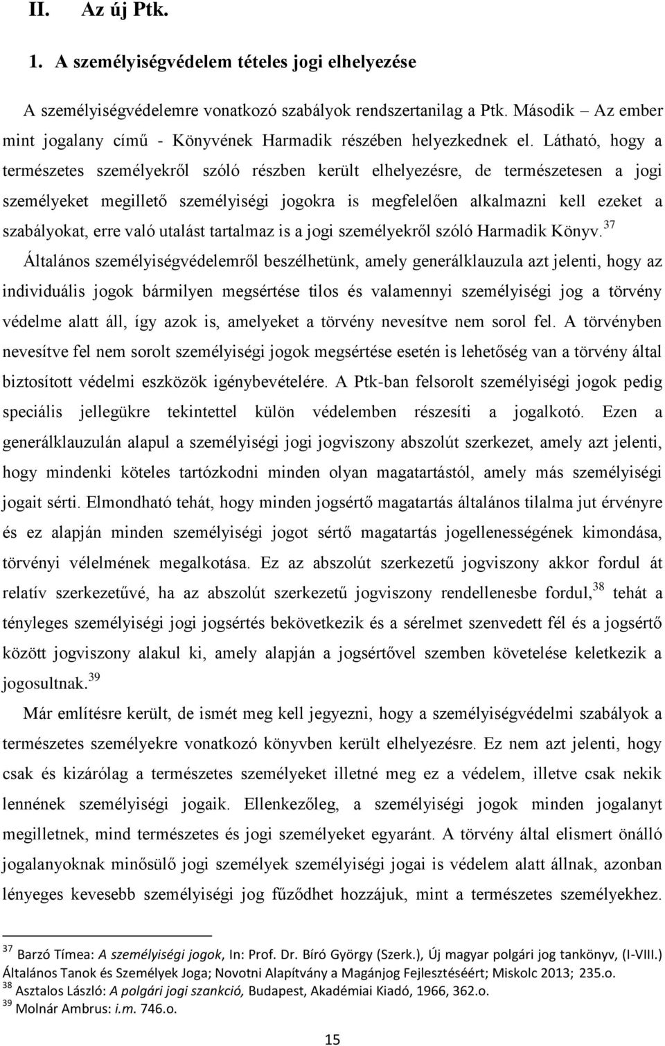 Látható, hogy a természetes személyekről szóló részben került elhelyezésre, de természetesen a jogi személyeket megillető személyiségi jogokra is megfelelően alkalmazni kell ezeket a szabályokat,