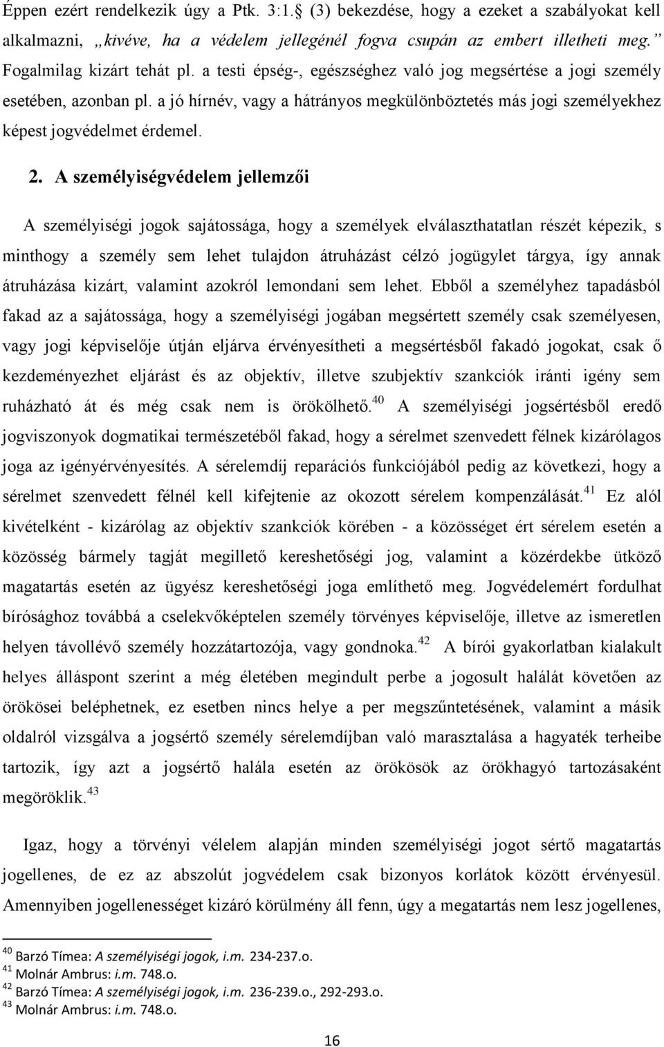 A személyiségvédelem jellemzői A személyiségi jogok sajátossága, hogy a személyek elválaszthatatlan részét képezik, s minthogy a személy sem lehet tulajdon átruházást célzó jogügylet tárgya, így