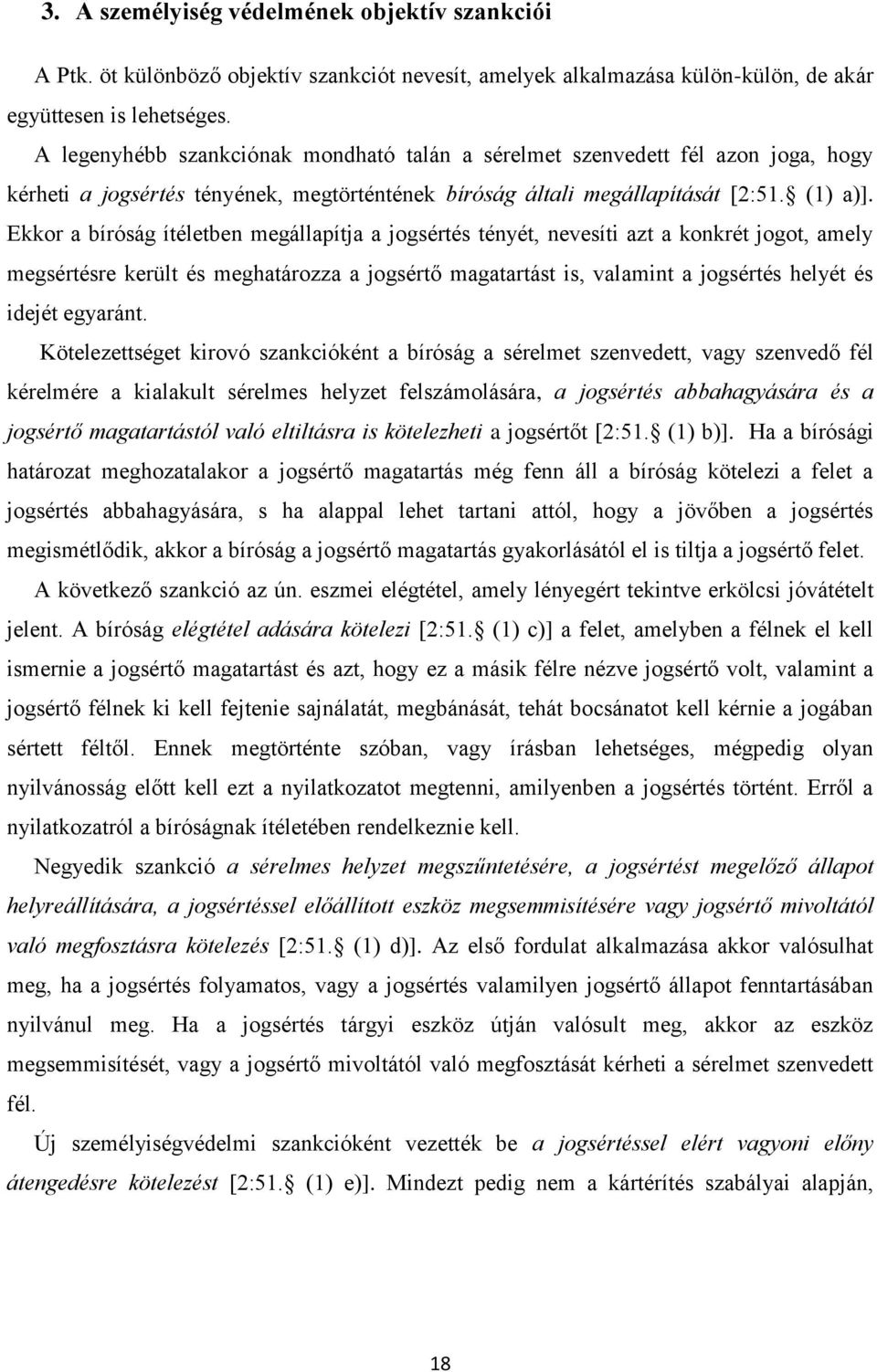 Ekkor a bíróság ítéletben megállapítja a jogsértés tényét, nevesíti azt a konkrét jogot, amely megsértésre került és meghatározza a jogsértő magatartást is, valamint a jogsértés helyét és idejét