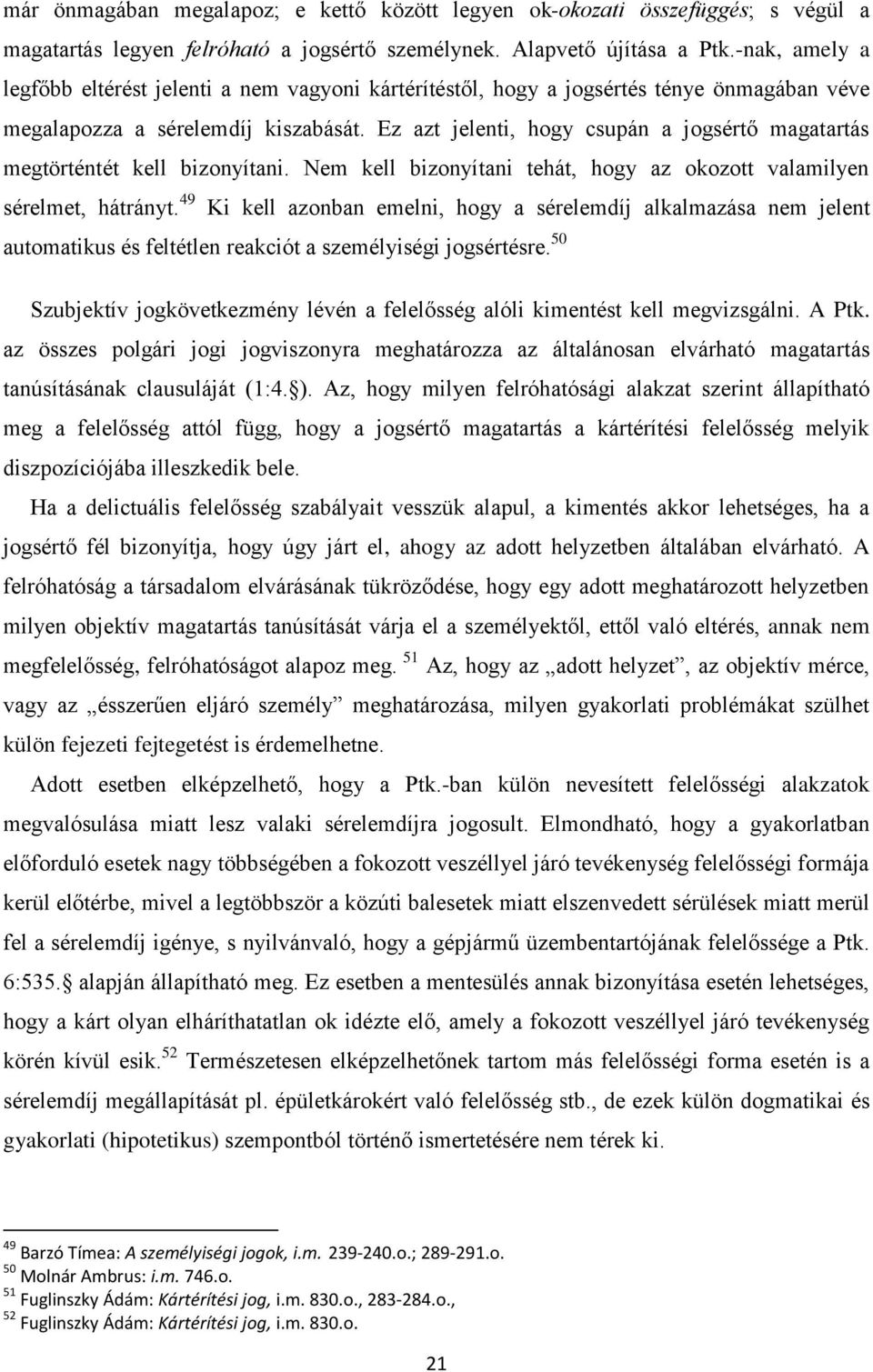 Ez azt jelenti, hogy csupán a jogsértő magatartás megtörténtét kell bizonyítani. Nem kell bizonyítani tehát, hogy az okozott valamilyen sérelmet, hátrányt.