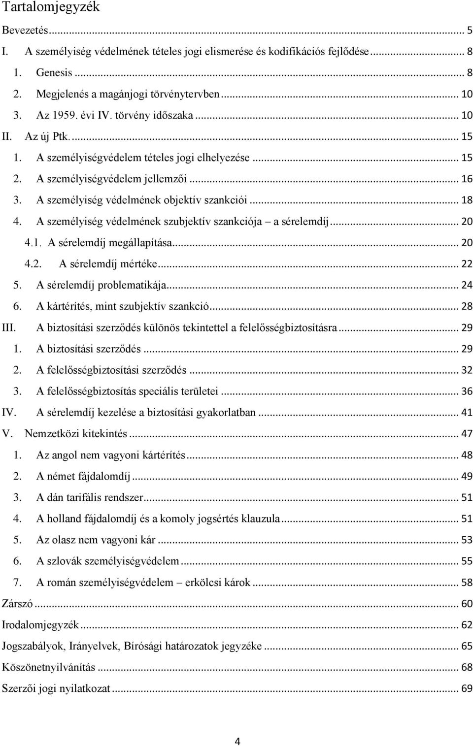 A személyiség védelmének szubjektív szankciója a sérelemdíj... 20 4.1. A sérelemdíj megállapítása... 20 4.2. A sérelemdíj mértéke... 22 5. A sérelemdíj problematikája... 24 6.