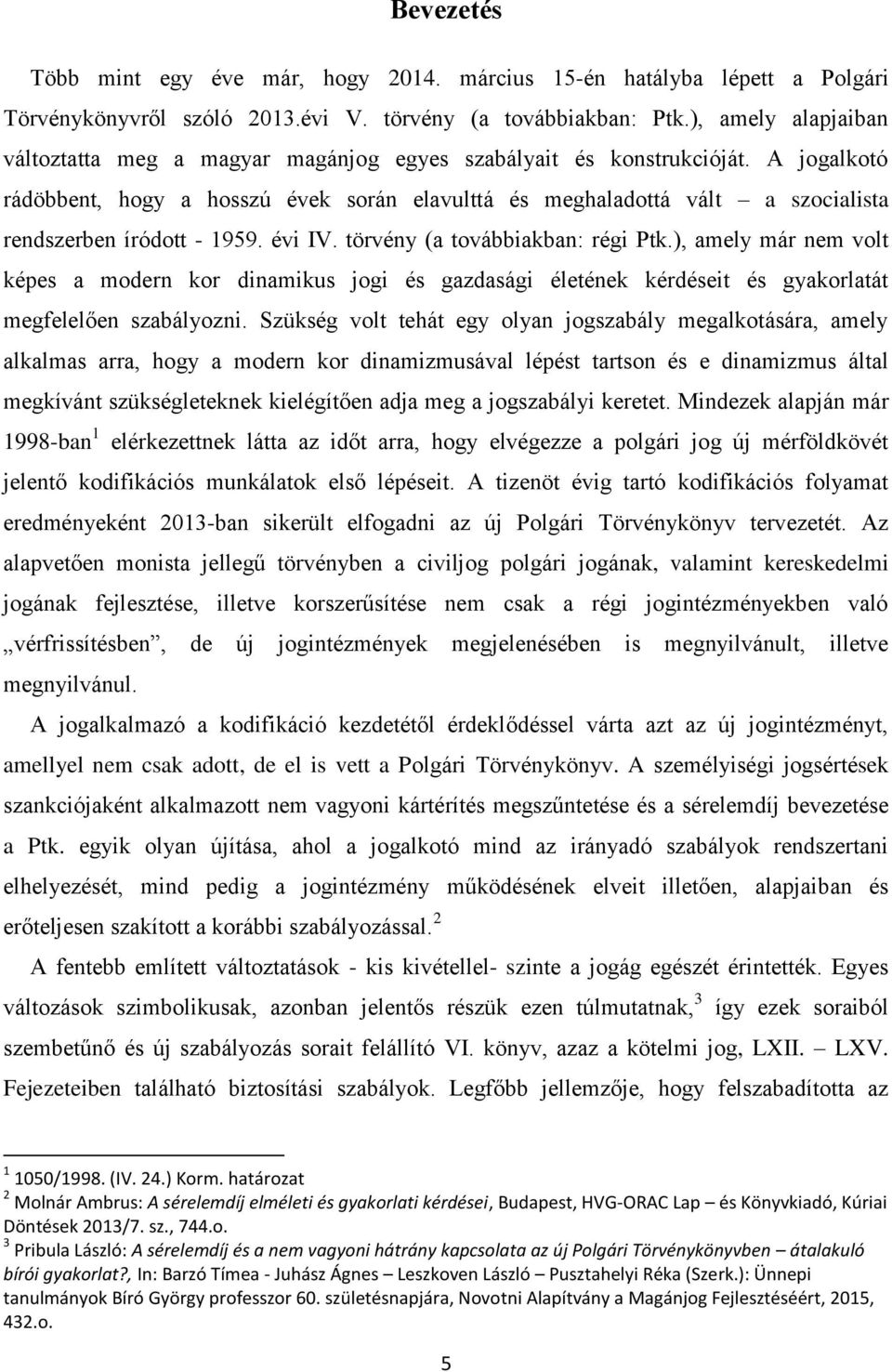 A jogalkotó rádöbbent, hogy a hosszú évek során elavulttá és meghaladottá vált a szocialista rendszerben íródott - 1959. évi IV. törvény (a továbbiakban: régi Ptk.