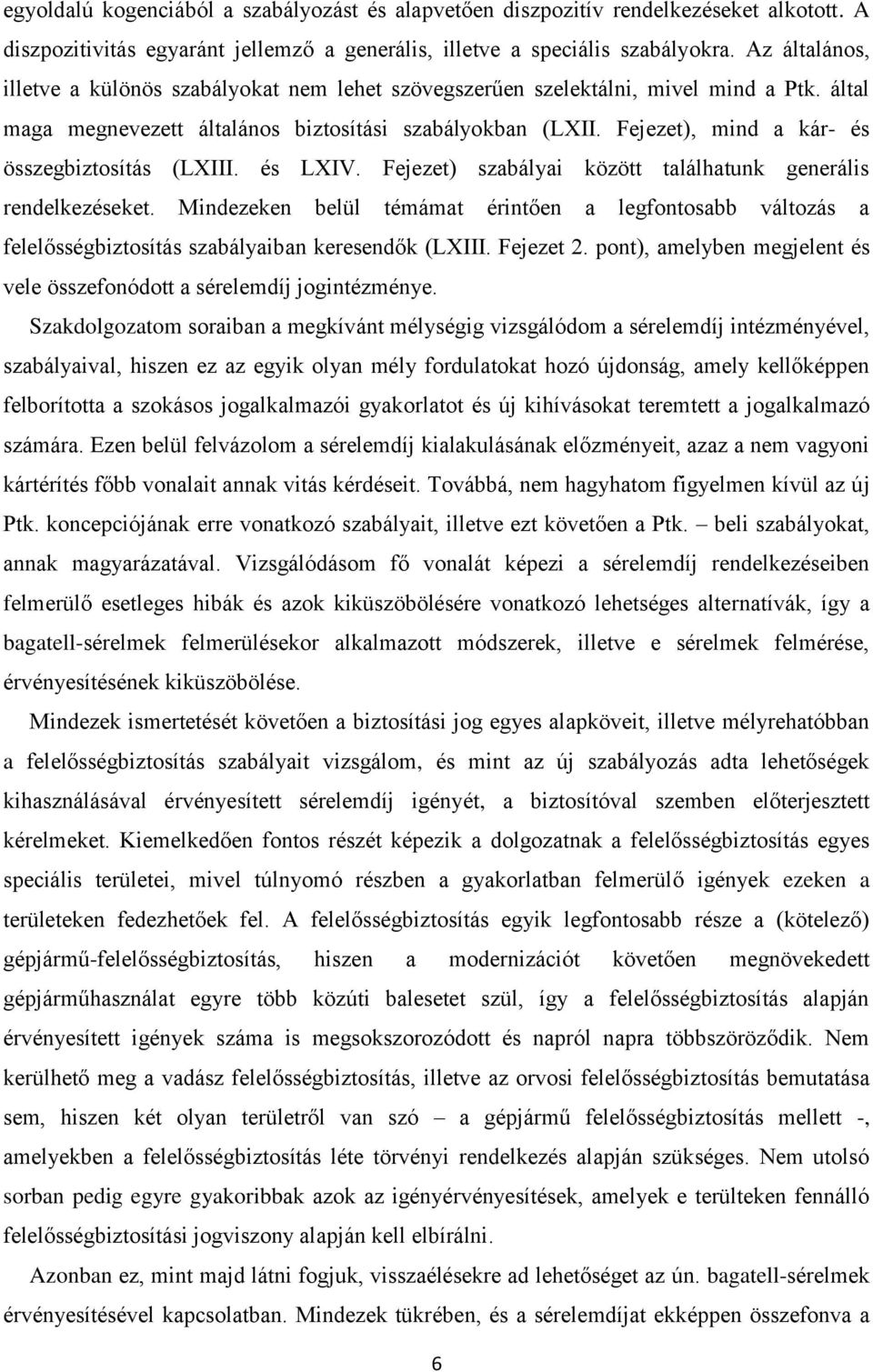 Fejezet), mind a kár- és összegbiztosítás (LXIII. és LXIV. Fejezet) szabályai között találhatunk generális rendelkezéseket.