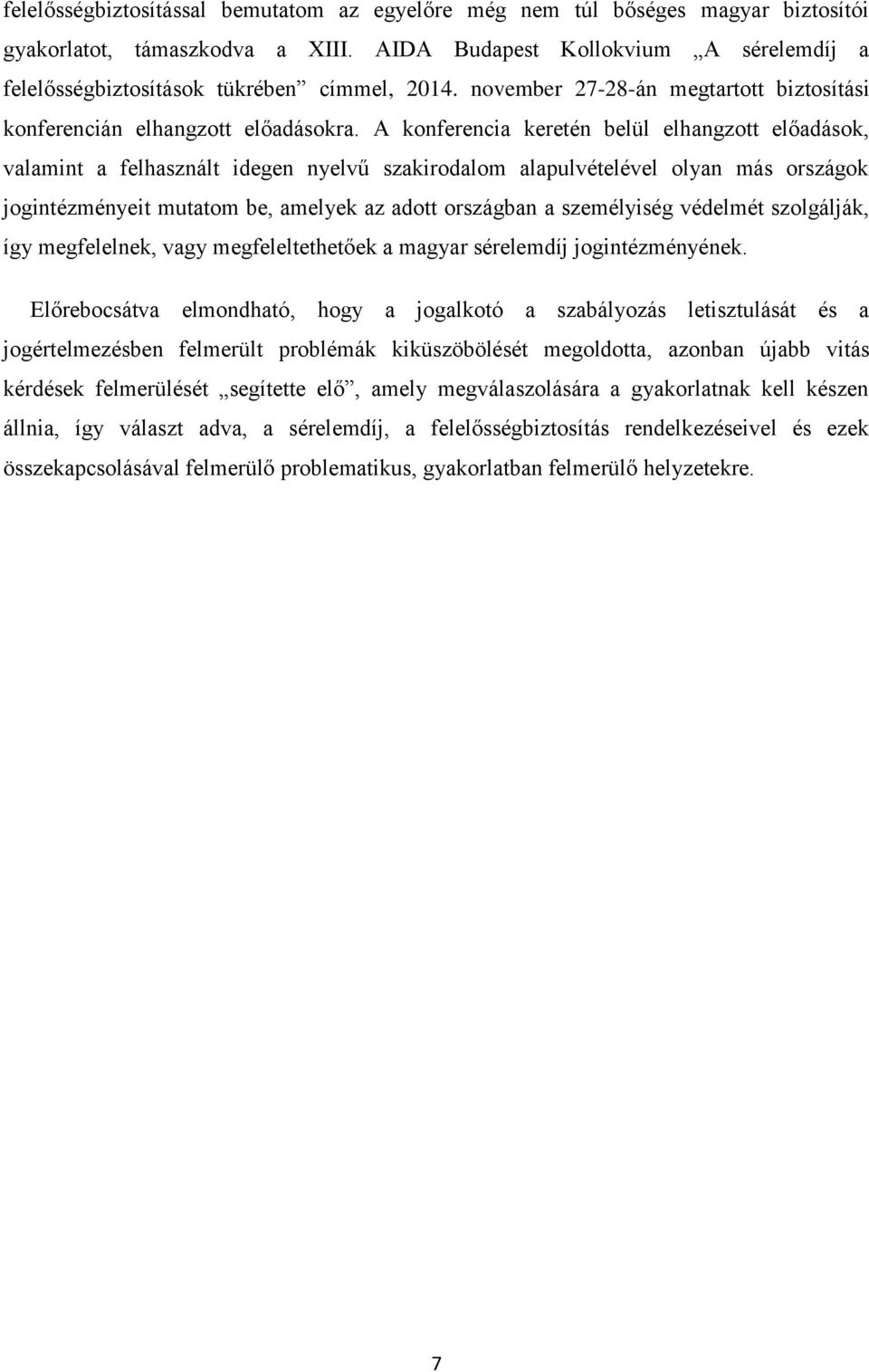 A konferencia keretén belül elhangzott előadások, valamint a felhasznált idegen nyelvű szakirodalom alapulvételével olyan más országok jogintézményeit mutatom be, amelyek az adott országban a