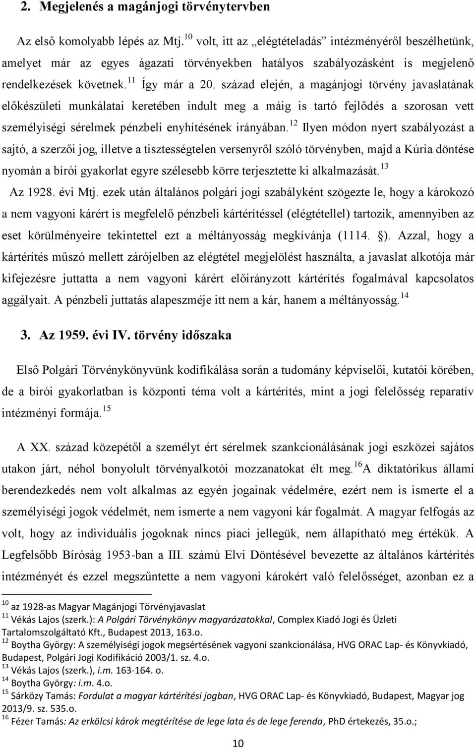 század elején, a magánjogi törvény javaslatának előkészületi munkálatai keretében indult meg a máig is tartó fejlődés a szorosan vett személyiségi sérelmek pénzbeli enyhítésének irányában.