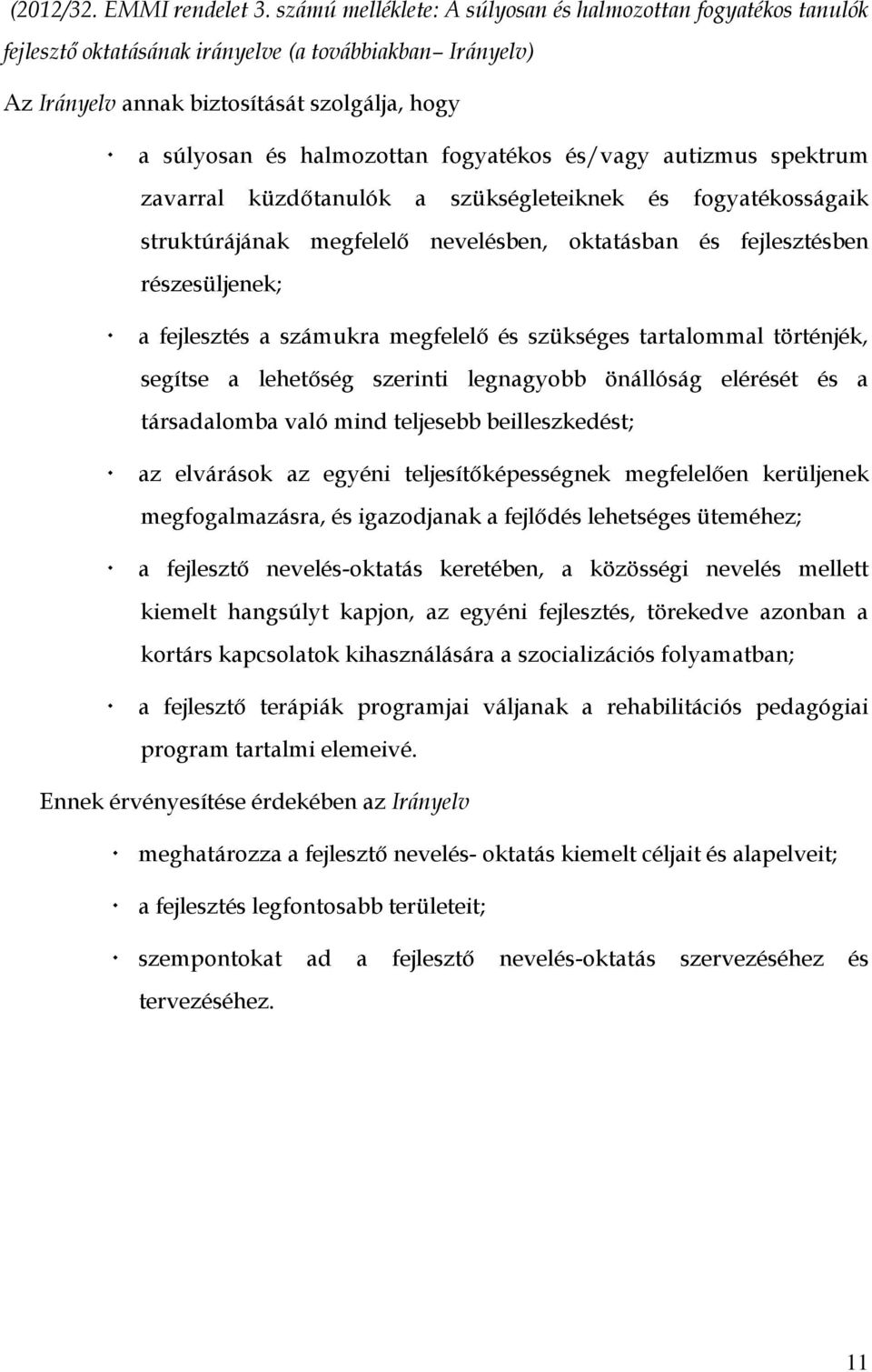 fogyatékos és/vagy autizmus spektrum zavarral küzdőtanulók a szükségleteiknek és fogyatékosságaik struktúrájának megfelelő nevelésben, oktatásban és fejlesztésben részesüljenek; a fejlesztés a