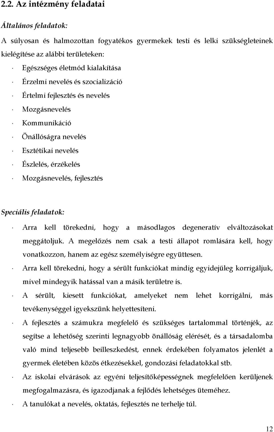 Arra kell törekedni, hogy a másodlagos degeneratív elváltozásokat meggátoljuk. A megelőzés nem csak a testi állapot romlására kell, hogy vonatkozzon, hanem az egész személyiségre együttesen.