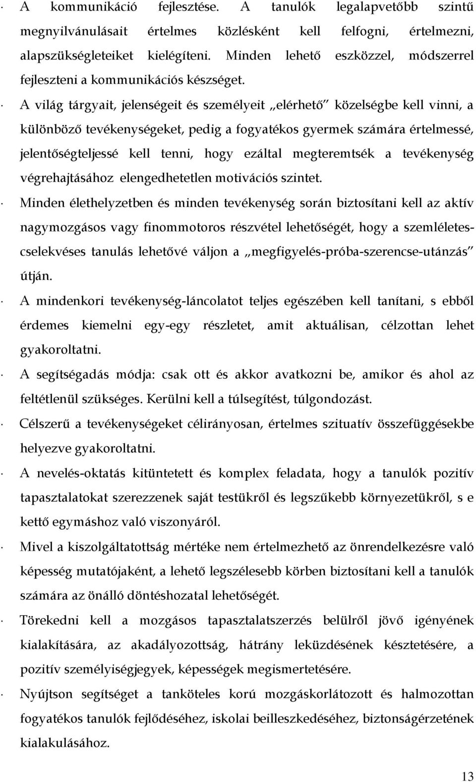 A világ tárgyait, jelenségeit és személyeit elérhető közelségbe kell vinni, a különböző tevékenységeket, pedig a fogyatékos gyermek számára értelmessé, jelentőségteljessé kell tenni, hogy ezáltal