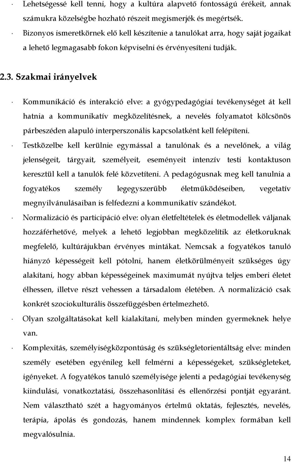 Szakmai irányelvek Kommunikáció és interakció elve: a gyógypedagógiai tevékenységet át kell hatnia a kommunikatív megközelítésnek, a nevelés folyamatot kölcsönös párbeszéden alapuló interperszonális