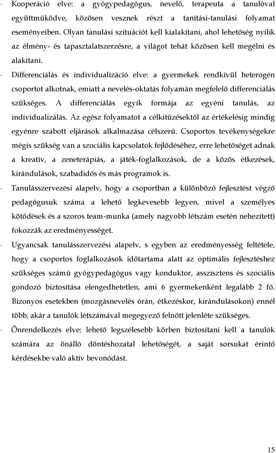 Differenciálás és individualizáció elve: a gyermekek rendkívül heterogén csoportot alkotnak, emiatt a nevelés-oktatás folyamán megfelelő differenciálás szükséges.