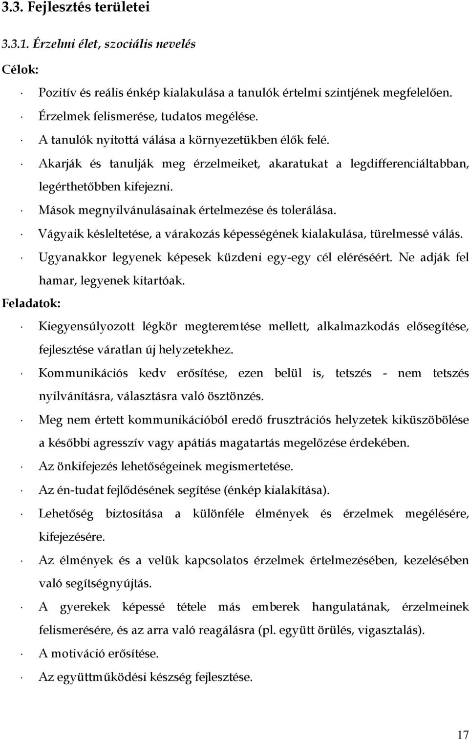 Mások megnyilvánulásainak értelmezése és tolerálása. Vágyaik késleltetése, a várakozás képességének kialakulása, türelmessé válás. Ugyanakkor legyenek képesek küzdeni egy-egy cél eléréséért.