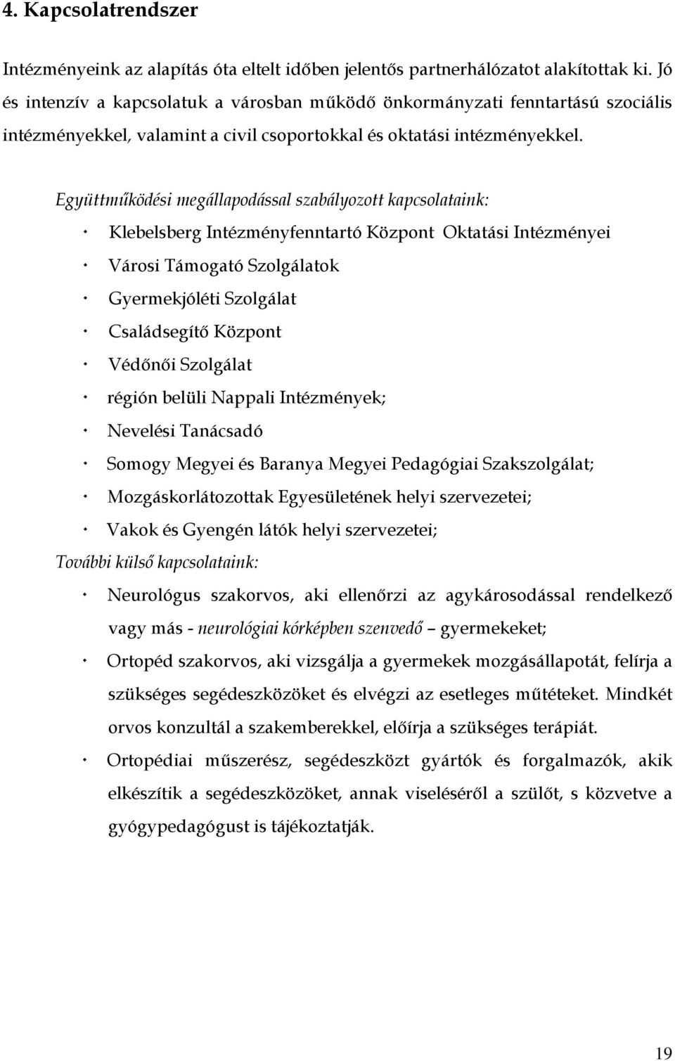 Együttműködési megállapodással szabályozott kapcsolataink: Klebelsberg Intézményfenntartó Központ Oktatási Intézményei Városi Támogató Szolgálatok Gyermekjóléti Szolgálat Családsegítő Központ Védőnői