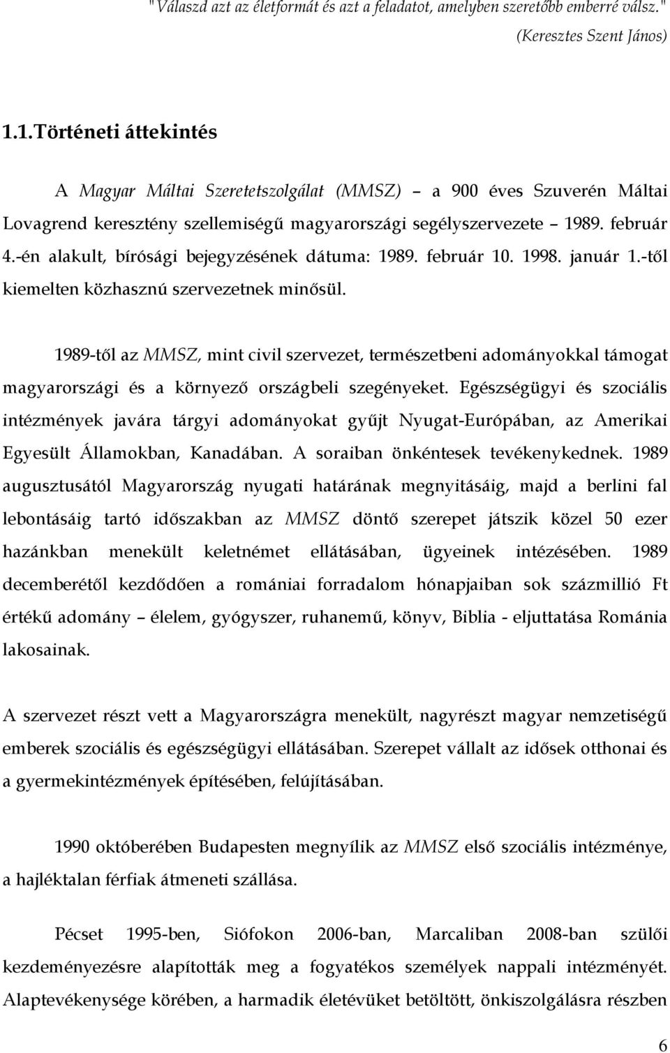 -én alakult, bírósági bejegyzésének dátuma: 1989. február 10. 1998. január 1.-től kiemelten közhasznú szervezetnek minősül.