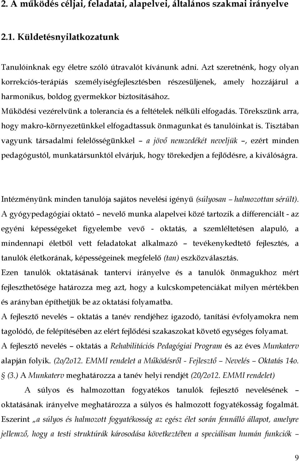 Működési vezérelvünk a tolerancia és a feltételek nélküli elfogadás. Törekszünk arra, hogy makro-környezetünkkel elfogadtassuk önmagunkat és tanulóinkat is.