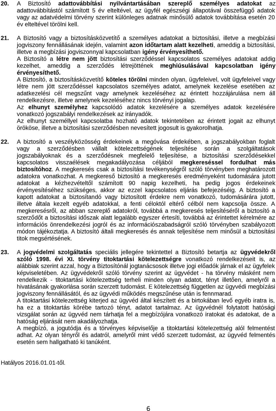 A Biztosító vagy a biztosításközvetítő a személyes adatokat a biztosítási, illetve a megbízási jogviszony fennállásának idején, valamint azon időtartam alatt kezelheti, ameddig a biztosítási, illetve