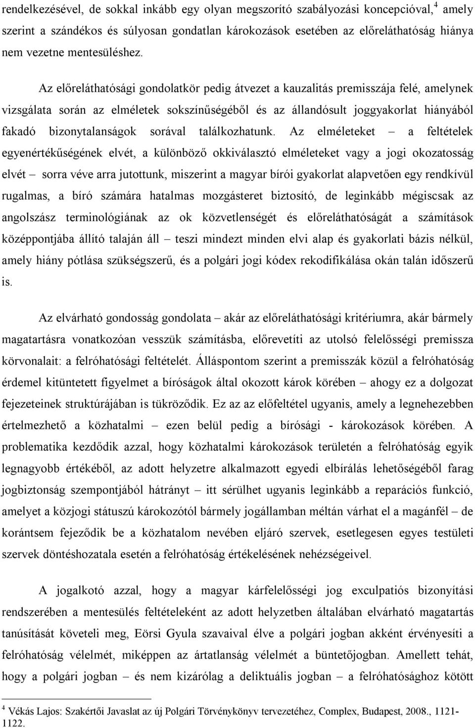 Az előreláthatósági gondolatkör pedig átvezet a kauzalitás premisszája felé, amelynek vizsgálata során az elméletek sokszínűségéből és az állandósult joggyakorlat hiányából fakadó bizonytalanságok