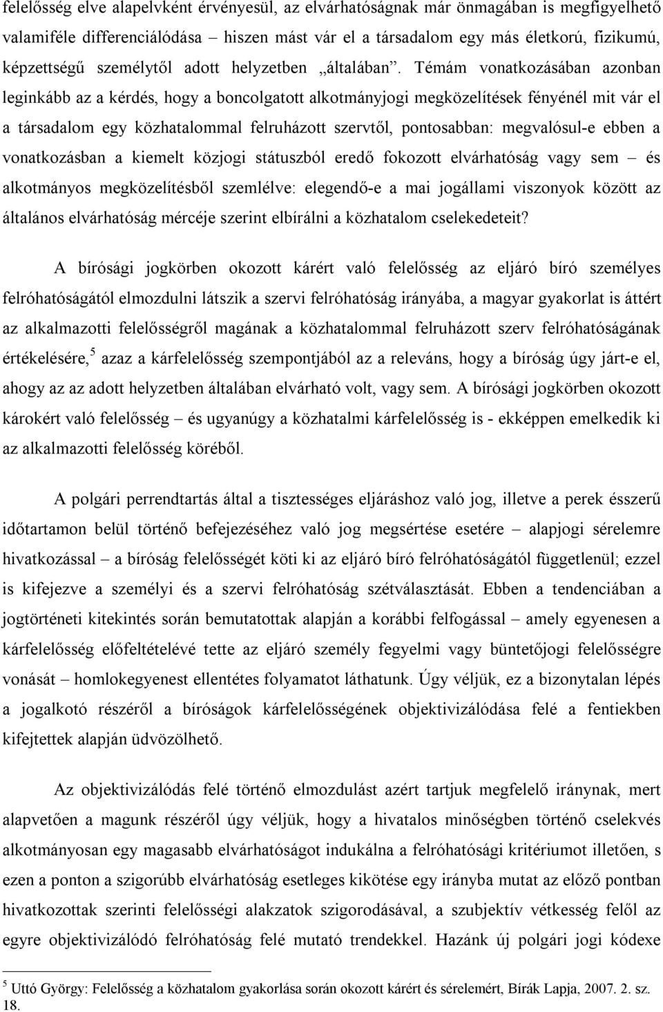 Témám vonatkozásában azonban leginkább az a kérdés, hogy a boncolgatott alkotmányjogi megközelítések fényénél mit vár el a társadalom egy közhatalommal felruházott szervtől, pontosabban: megvalósul-e