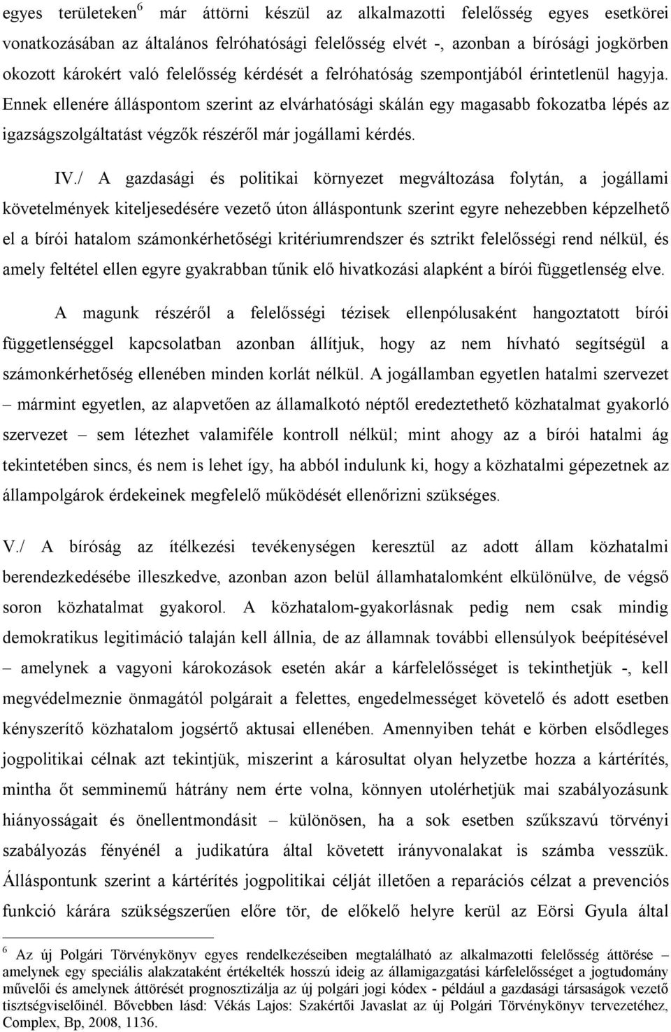 Ennek ellenére álláspontom szerint az elvárhatósági skálán egy magasabb fokozatba lépés az igazságszolgáltatást végzők részéről már jogállami kérdés. IV.