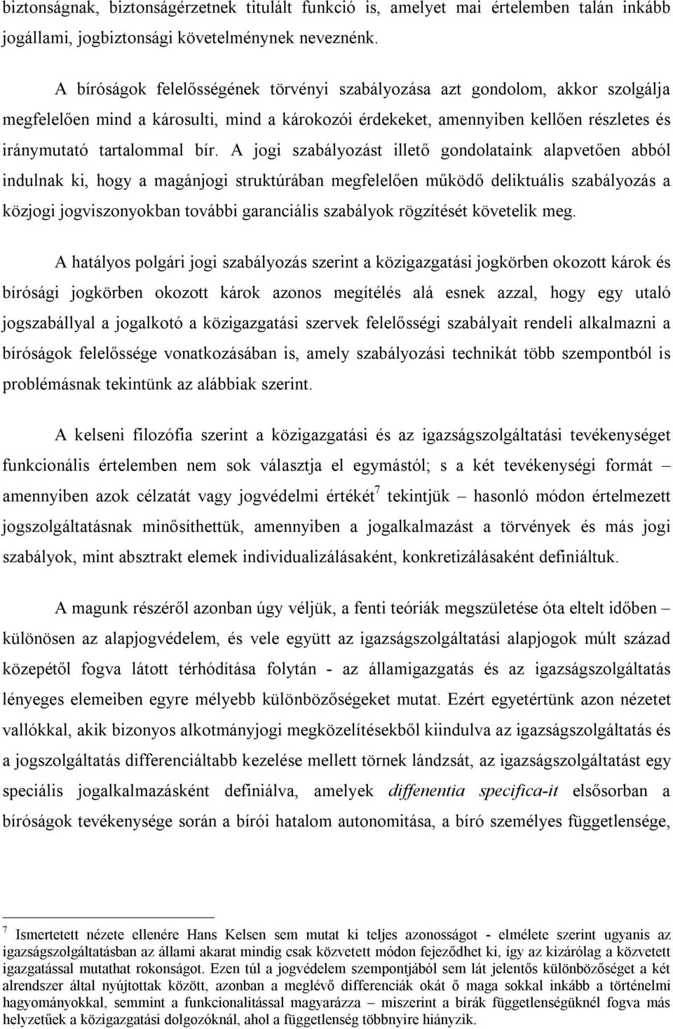 A jogi szabályozást illető gondolataink alapvetően abból indulnak ki, hogy a magánjogi struktúrában megfelelően működő deliktuális szabályozás a közjogi jogviszonyokban további garanciális szabályok