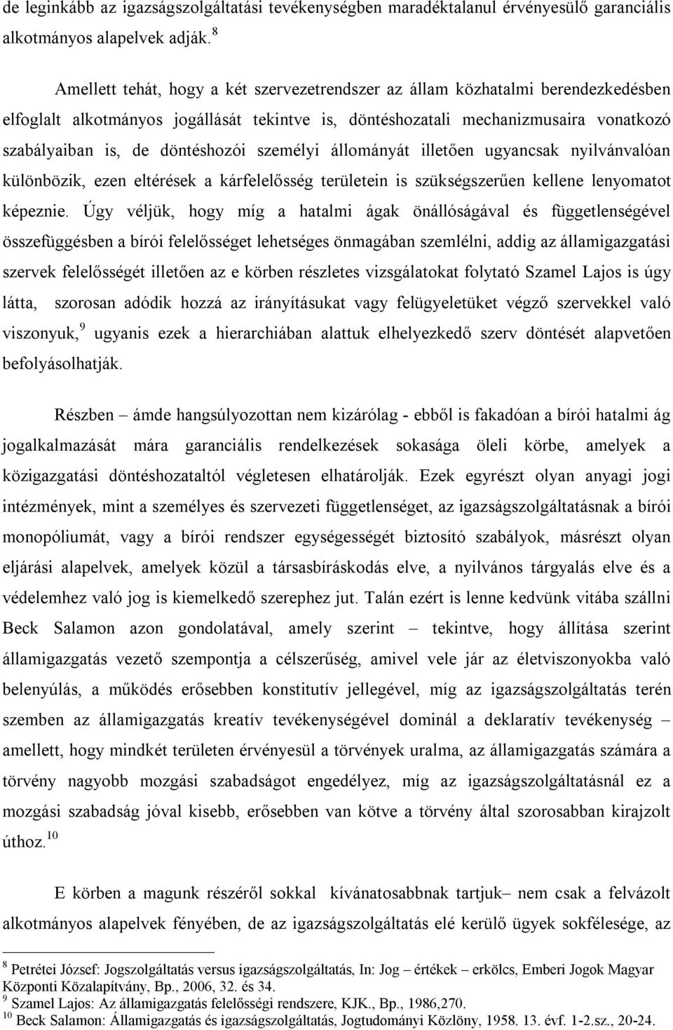 döntéshozói személyi állományát illetően ugyancsak nyilvánvalóan különbözik, ezen eltérések a kárfelelősség területein is szükségszerűen kellene lenyomatot képeznie.