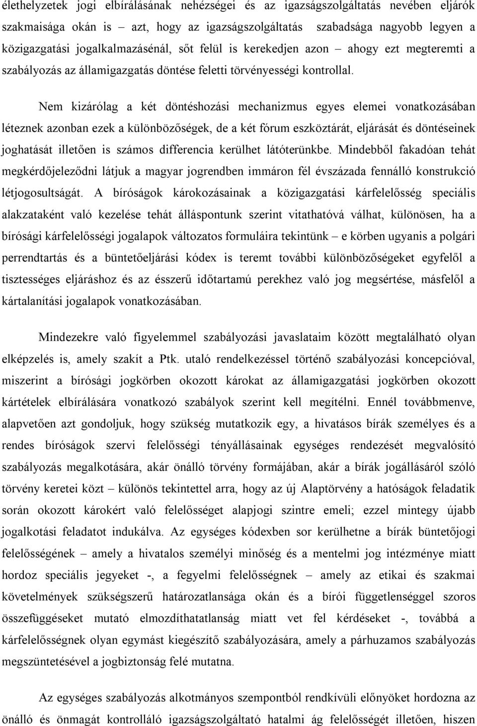 Nem kizárólag a két döntéshozási mechanizmus egyes elemei vonatkozásában léteznek azonban ezek a különbözőségek, de a két fórum eszköztárát, eljárását és döntéseinek joghatását illetően is számos