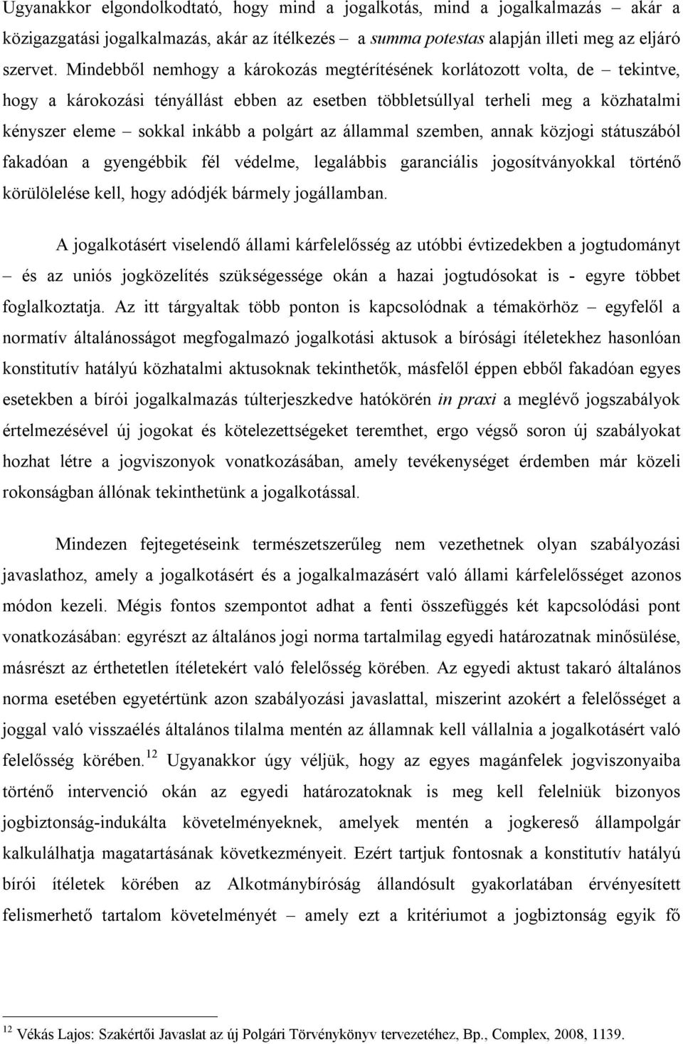 polgárt az állammal szemben, annak közjogi státuszából fakadóan a gyengébbik fél védelme, legalábbis garanciális jogosítványokkal történő körülölelése kell, hogy adódjék bármely jogállamban.