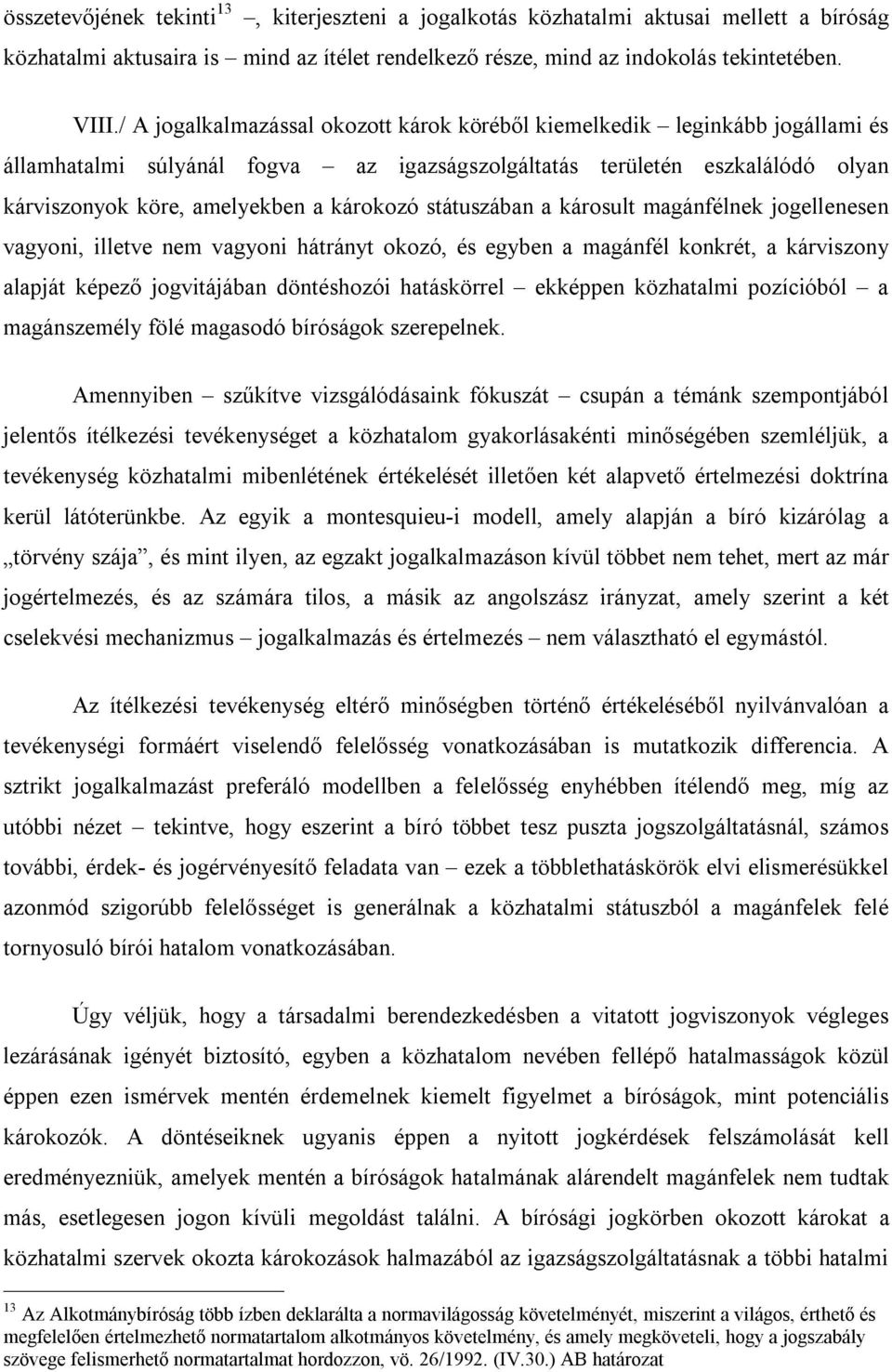 státuszában a károsult magánfélnek jogellenesen vagyoni, illetve nem vagyoni hátrányt okozó, és egyben a magánfél konkrét, a kárviszony alapját képező jogvitájában döntéshozói hatáskörrel ekképpen