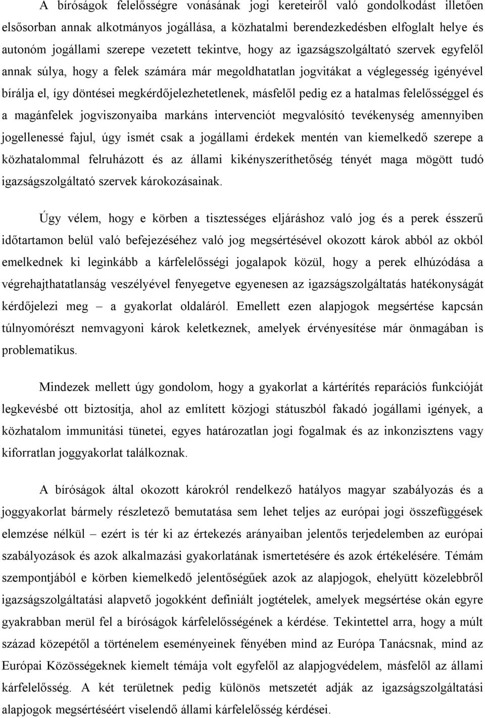 megkérdőjelezhetetlenek, másfelől pedig ez a hatalmas felelősséggel és a magánfelek jogviszonyaiba markáns intervenciót megvalósító tevékenység amennyiben jogellenessé fajul, úgy ismét csak a