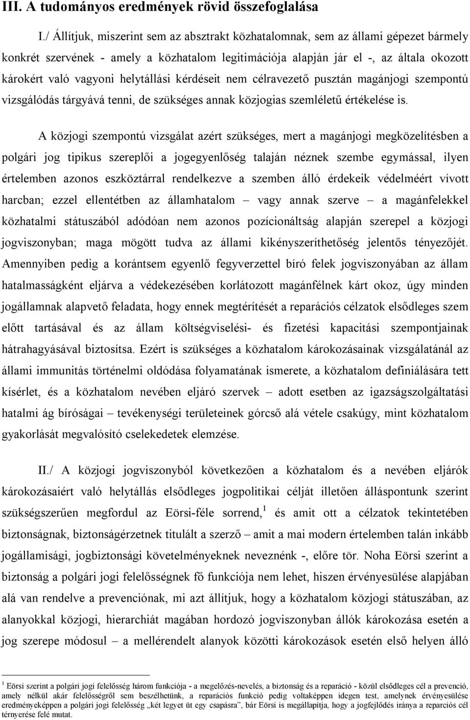 helytállási kérdéseit nem célravezető pusztán magánjogi szempontú vizsgálódás tárgyává tenni, de szükséges annak közjogias szemléletű értékelése is.